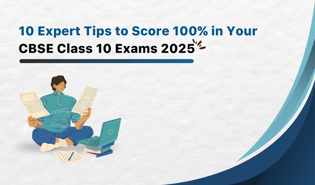 10 Expert Tips to Score 100% in Your CBSE Class 10 Exams 2025