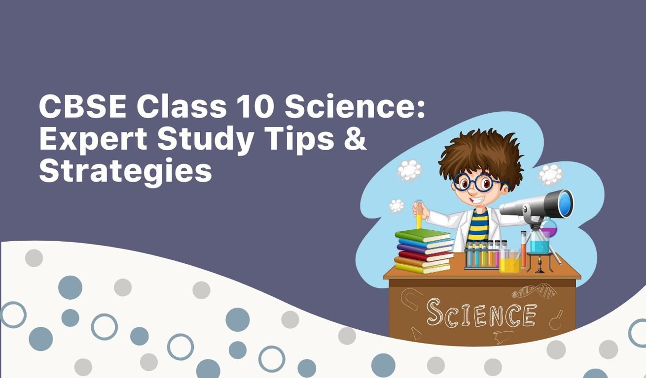 How to Score Full Marks in CBSE Class 10 Science: Expert Study Tips & Strategies