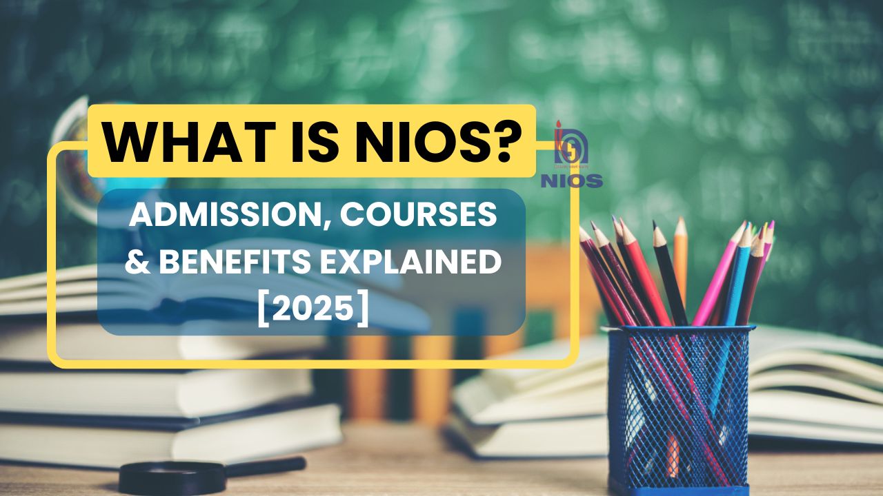 What is NIOS? Admission, Courses & Benefits Explained [2025]